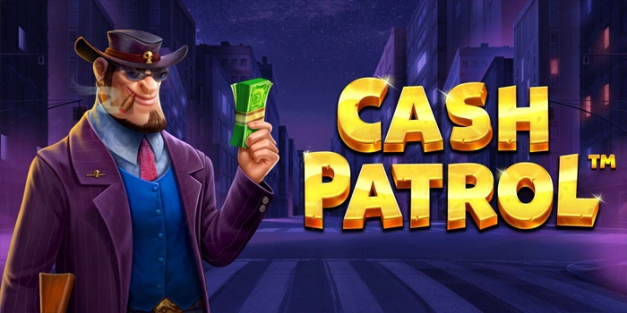 Analisis Akurat Slot Cash Patrol Untuk Pemain Berpengalaman